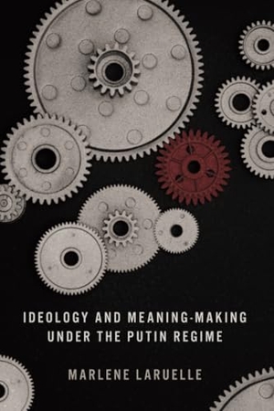 Laruelle, Marlene. Ideology and Meaning-Making Under the Putin Regime. Stanford University Press, 2025.