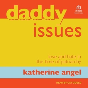 Angel, Katherine. Daddy Issues: Love and Hate in the Time of Patriarchy. Tantor, 2022.