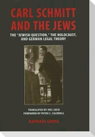 Carl Schmitt and the Jews: The "Jewish Question, the Holocaust, and German Legal Theory