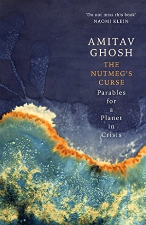 Ghosh, Amitav. The Nutmeg's Curse - Parables for a Planet in Crisis. Hodder And Stoughton Ltd., 2022.
