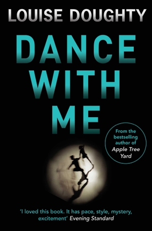 Doughty, Louise. Dance With Me - The gripping psychological suspense novel from the bestselling author of APPLE TREE YARD. Simon & Schuster UK Ltd, 2014.