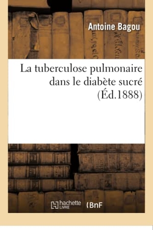 Bagou. La Tuberculose Pulmonaire Dans Le Diabète Sucré Étude Critique. Hachette Livre - BNF, 2016.