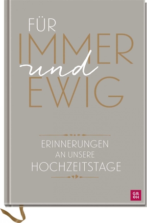 Groh Verlag (Hrsg.). Für immer und ewig - Erinnerungen an unsere Hochzeitstage | Das perfekte Geschenk zur Hochzeit oder dem Hochzeitstag. Groh Verlag, 2015.