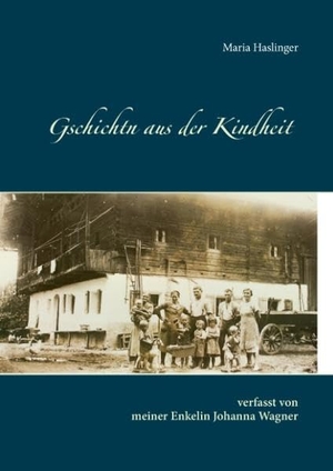 Haslinger, Maria / Johanna Wagner. Gschichtn aus der Kindheit. Books on Demand, 2015.