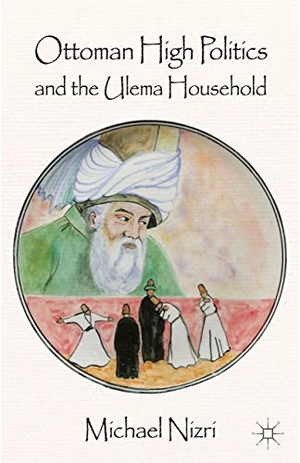 Nizri, Michael. Ottoman High Politics and the Ulema Household. Springer Nature Singapore, 2014.
