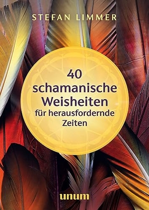 Limmer, Stefan. 40 schamanische Weisheiten für herausfordernde Zeiten. unum, 2023.