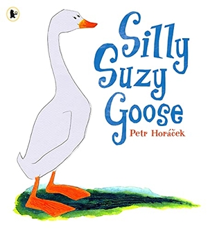 Horacek, Petr. Silly Suzy Goose. Walker Books Ltd, 2007.