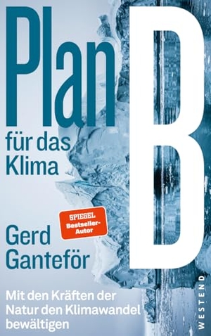 Ganteför, Gerd. Plan B für das Klima - Mit den Kräften der Natur den Klimawandel bewältigen. Westend, 2024.