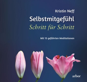 Neff, Kirstin. Selbstmitgefühl Schritt für Schritt - Mit 15 geführten Meditationen. Arbor Verlag, 2022.