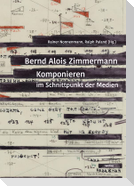 Bernd Alois Zimmermann. Komponieren im Schnittpunkt der Medien