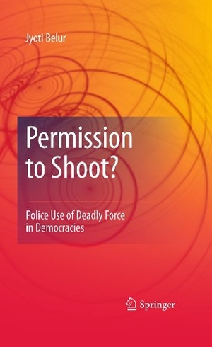Belur, Jyoti. Permission to Shoot? - Police Use of Deadly Force in Democracies. Springer New York, 2014.