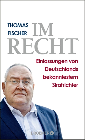 Fischer, Thomas. Im Recht - Einlassungen von Deutschlands bekanntestem Strafrichter. Droemer HC, 2016.