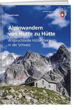 Coulin, David. Alpinwandern von Hütte zu Hütte - Anspruchsvolle Hüttentrekkings in der Schweiz. SAC, 2024.