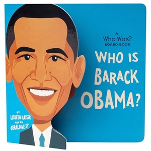 Kaiser, Lisbeth / Who Hq. Who Is Barack Obama?: A Who Was? Board Book. Penguin Young Readers Group, 2023.