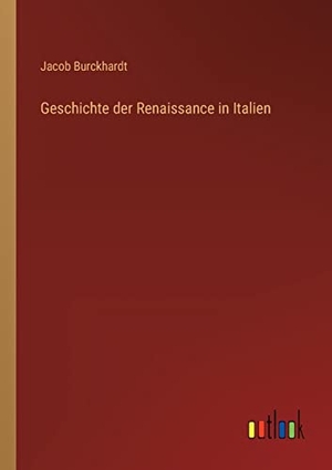 Burckhardt, Jacob. Geschichte der Renaissance in Italien. Outlook Verlag, 2022.