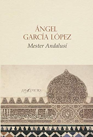 López García, Ángel / Ángel García López. Mester andalusí. Ars Poetica, 2020.