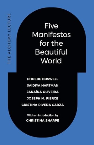 Boswell, Phoebe / Hartman, Saidiya et al. Five Manifestos for the Beautiful World - The Alchemy Lecture. Duke University Press, 2025.