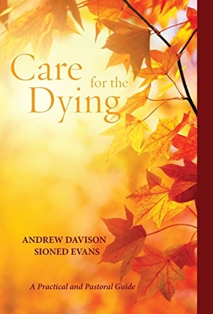 Davison, Andrew / Sioned Evans. Care for the Dying - A Practical and Pastoral Guide. Wipf & Stock Publishers, 2014.