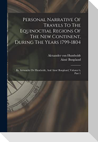 Personal Narrative Of Travels To The Equinoctial Regions Of The New Continent, During The Years 1799-1804: By Atexander De Humboldt, And Aimé Bonpland