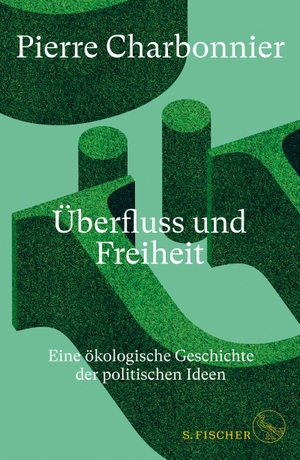 Charbonnier, Pierre. Überfluss und Freiheit - Eine ökologische Geschichte der politischen Ideen. FISCHER, S., 2022.