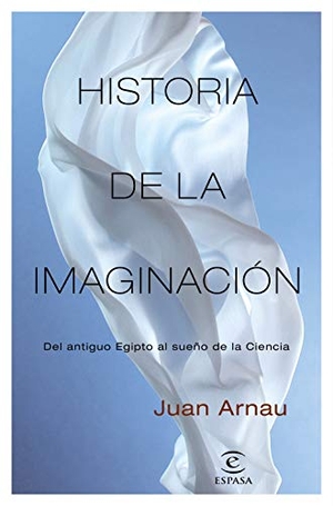 Arnau Navarro, Juan. Historia de la imaginación : del Antiguo Egipto al sueño de la ciencia. Espasa, 2020.