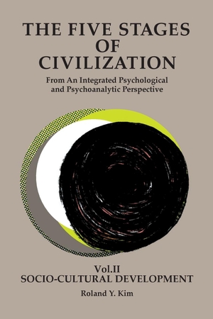 Kim, Roland Y. The Five Stages of Civilization - From An Integrated Psychological and Psychoanalytic Perspective, VOL. II  Socio-cultural Development. Roland Yongchul Kim, 2021.