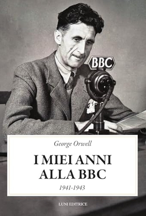 Orwell, George. I miei anni alla BBC (1941-1943). Luni Editrice, 2026.