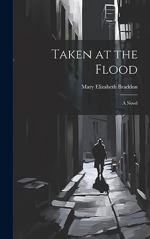 Braddon, Mary Elizabeth. Taken at the Flood - A Novel. Legare Street Press, 2023.