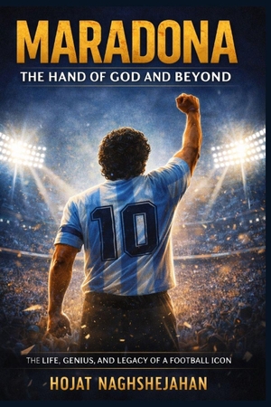 Naghshejahan, Hojat. Maradona - The Hand of God and Beyond: The Complete Life, Genius, Struggles, and Eternal Legacy of Football's Most Human Legend. Hojat Naghshejahan, 2026.