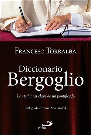 Torralba Roselló, Francesc / Antonio Spadaro. Diccionario Bergoglio : las palabras clave de un pontificado. SAN PABLO, Editorial, 2019.