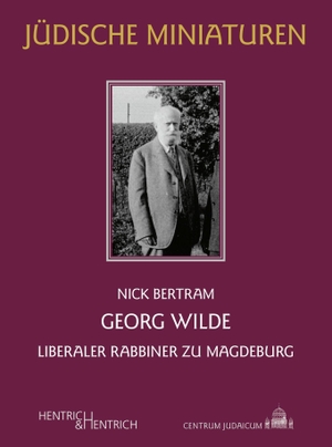 Bertram, Nick. Georg Wilde - Liberaler Rabbiner zu Magdeburg. Hentrich & Hentrich, 2023.