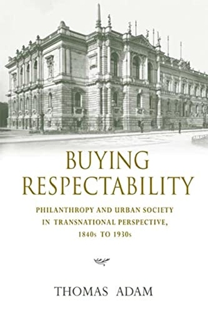 Adam, Thomas. Buying Respectability - Philanthropy and Urban Society in Transnational Perspective, 1840s to 1930s. Indiana University Press, 2009.