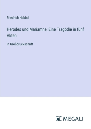 Hebbel, Friedrich. Herodes und Mariamne; Eine Tragödie in fünf Akten - in Großdruckschrift. Megali Verlag, 2023.