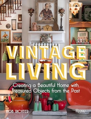 Richter, Bob. Vintage Living - Creating a Beautiful Home with Treasured Objects from the Past. Rizzoli International Publications, 2019.