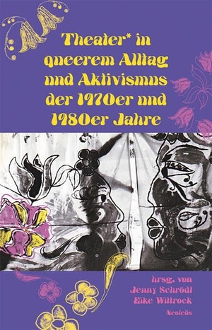Grajek, Sigrid / Safaian, Dorna et al. Theater* in queerem Alltag und Aktivismus der 1970er und 1980er Jahre. Neofelis Verlag GmbH, 2022.