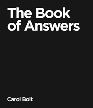 Bolt, Carol. The Book Of Answers - The gift book that became an internet sensation, offering both enlightenment and entertainment. BBC Books, 2000.
