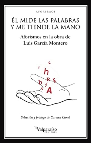 García Montero, Luis. Él mide las palabras y me tiende la mano : aforismos en la obra de Luis García Montero. Valparaíso Ediciones, 2017.