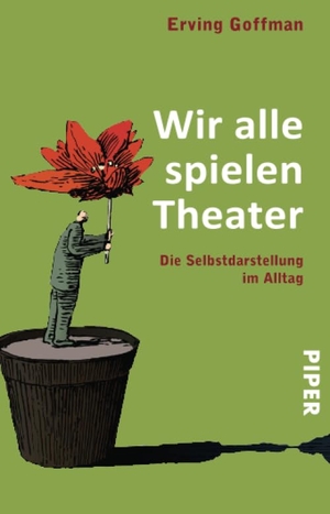 Goffman, Erving. Wir alle spielen Theater - Die Selbstdarstellung im Alltag. Piper Verlag GmbH, 2003.