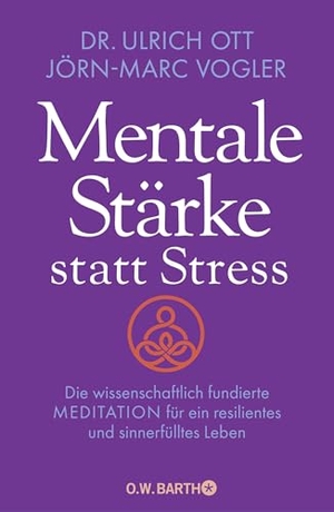 Ott, Ulrich / Jörn-Marc Vogler. Mentale Stärke statt Stress - Die wissenschaftlich fundierte Meditation für ein resilientes und sinnerfülltes Leben. Barth O.W., 2026.