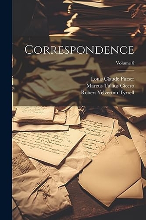 Cicero, Marcus Tullius / Tyrrell, Robert Yelverton et al. Correspondence; Volume 6. Creative Media Partners, LLC, 2023.