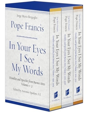 Francis, Pope. In Your Eyes I See My Words - Homilies and Speeches from Buenos Aires, 3 Volume Boxed Set. Fordham University Press, 2021.