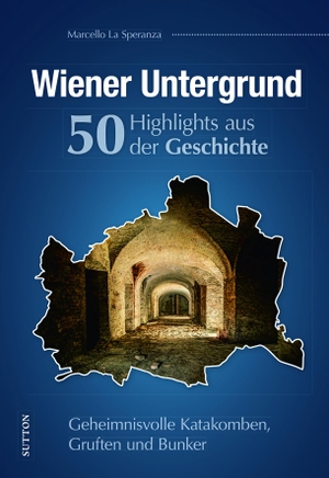 La Speranza, Marcello. Wiener Untergrund. 50 Highlights aus der Geschichte - Geheimnisvolle Katakomben, Gruften und Bunker. Sutton Verlag GmbH, 2022.