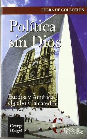 Weigel, George. Política sin Dios : Europa y América, el cubo y la catedral. Ediciones Cristiandad S.A., 2005.