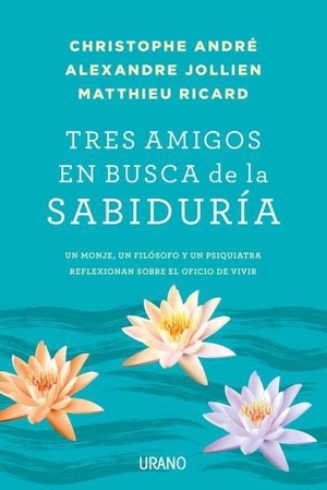 André, Christophe / Ricard, Matthieu et al. Tres amigos en busca de la sabiduría : un monje, un filósofo y un psiquiatra reflexionan sobre el oficio de vivir. Urano, 2016.
