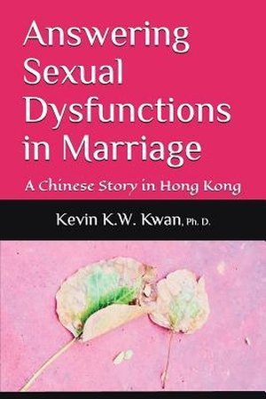 Kwan, Kevin K. W.. Answering Sexual Dysfunctions in Marriage: A Chinese Story in Hong Kong. Amazon Digital Services LLC - Kdp, 2018.