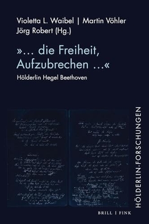 Waibel, Violetta L. / Martin Vöhler et al (Hrsg.). "... die Freiheit, Aufzubrechen ..." - Hölderlin Hegel Beethoven. Brill I  Fink, 2024.