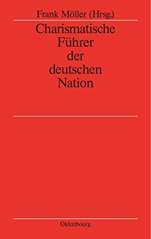Möller, Frank (Hrsg.). Charismatische Führer der deutschen Nation. De Gruyter Oldenbourg, 2004.