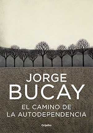 Bucay, Jorge. El camino de la autodependencia. Grijalbo, 2002.