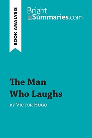 Bright Summaries. The Man Who Laughs by Victor Hugo (Book Analysis) - Detailed Summary, Analysis and Reading Guide. BrightSummaries.com, 2016.
