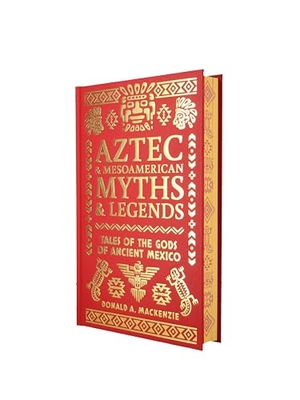 Mackenzie, Donald A.. Aztec & Mesoamerican Myths & Legends - Tales of the Gods of Ancient Mexico. Arcturus Publishing Ltd, 2025.